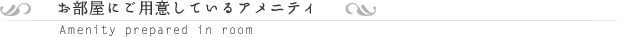 お部屋にご用意しているアメニティ